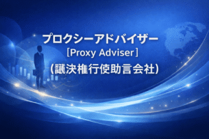 プロクシーアドバイザー【Proxy Adviser】(議決権行使助言会社)