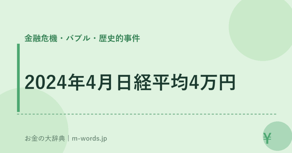 2024年4月日経平均4万円｜金融危機・バブル・歴史的事件｜お金の大辞典