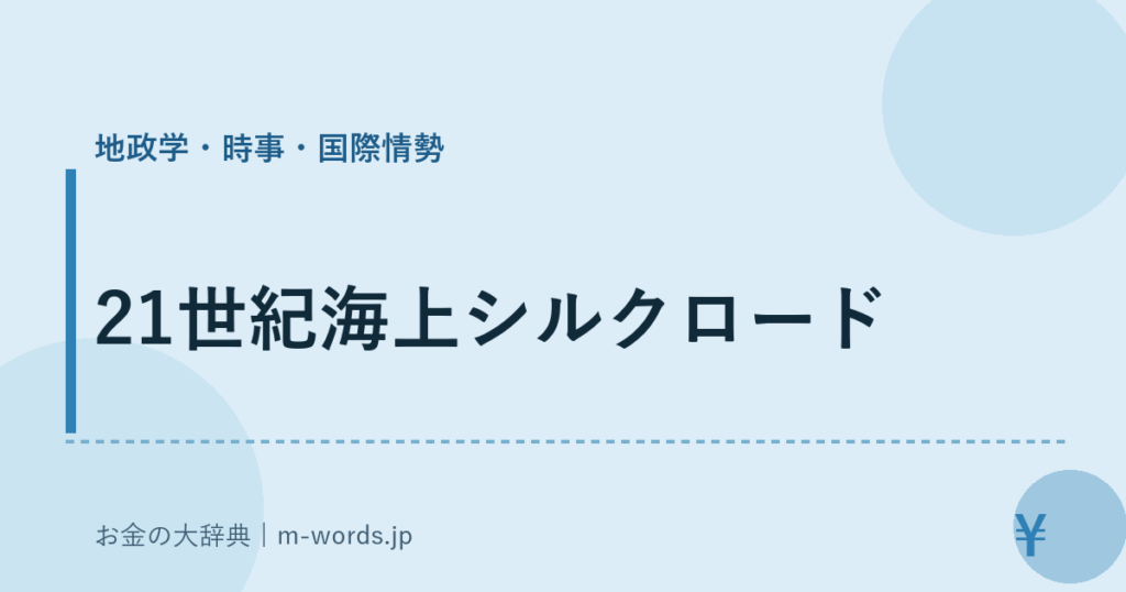 21世紀海上シルクロード｜地政学・時事・国際情勢｜お金の大辞典
