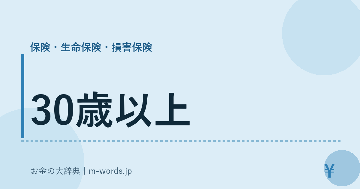 30歳以上｜保険・生命保険・損害保険｜お金の大辞典