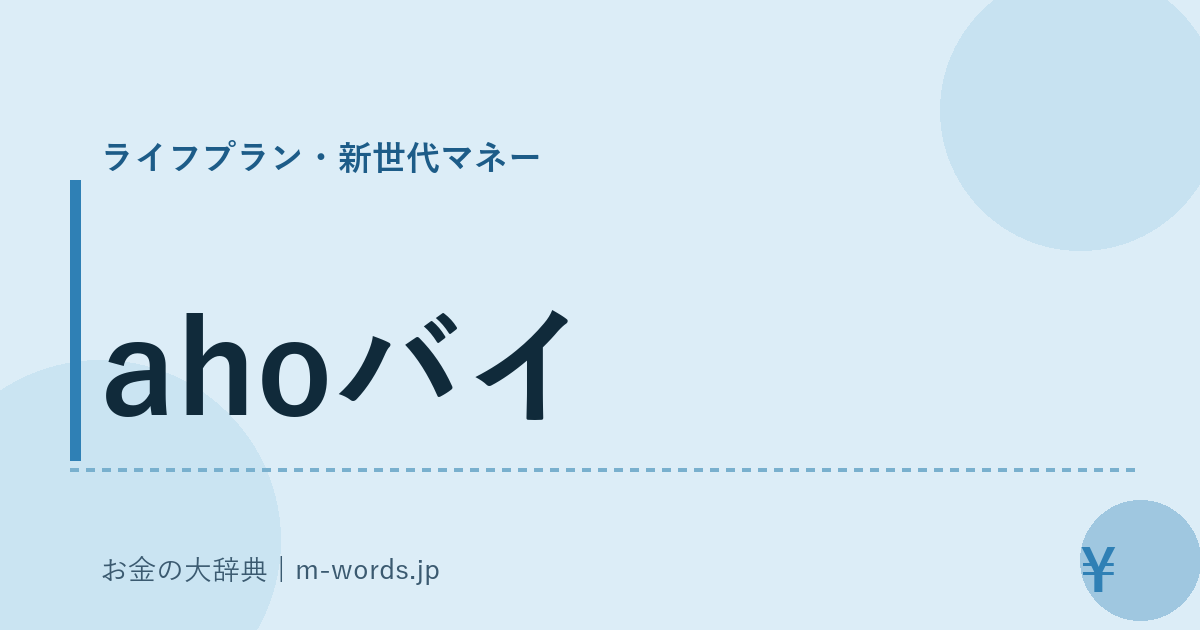 ahoバイ｜ライフプラン・新世代マネー｜お金の大辞典