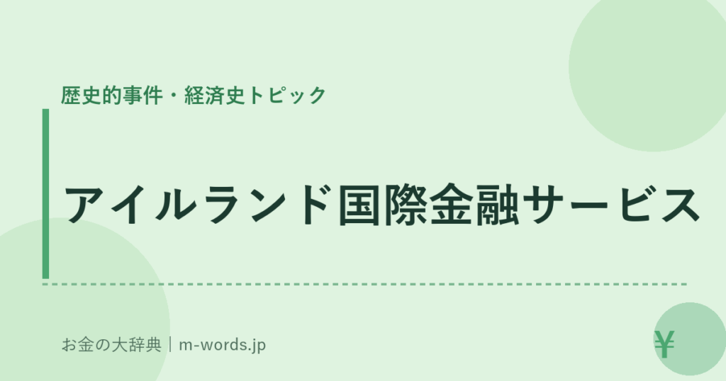 アイルランド国際金融サービス｜歴史的事件・経済史トピック｜お金の大辞典