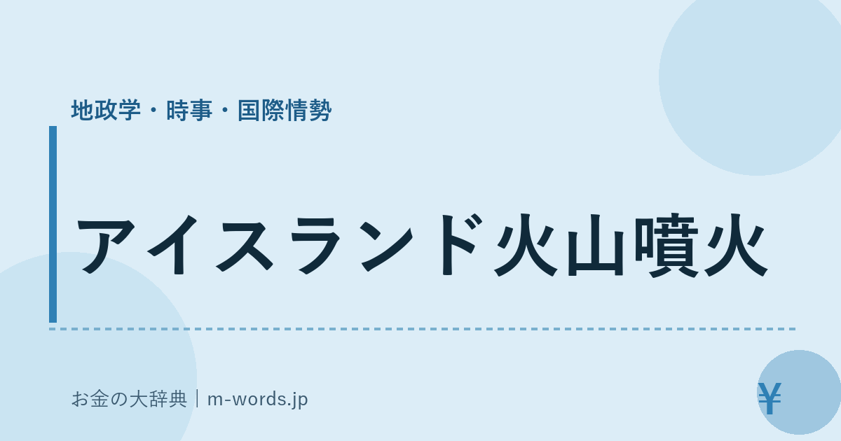 アイスランド火山噴火｜地政学・時事・国際情勢｜お金の大辞典