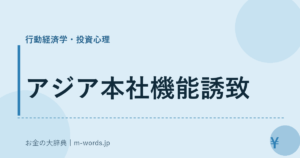 アジア本社機能誘致｜行動経済学・投資心理｜お金の大辞典
