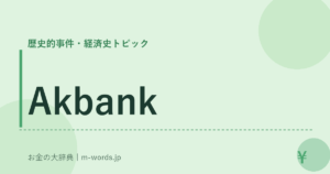 Akbank｜歴史的事件・経済史トピック｜お金の大辞典