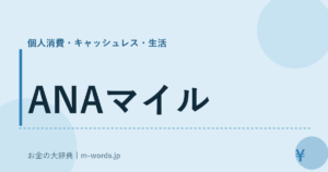 ANAマイル｜個人消費・キャッシュレス・生活｜お金の大辞典