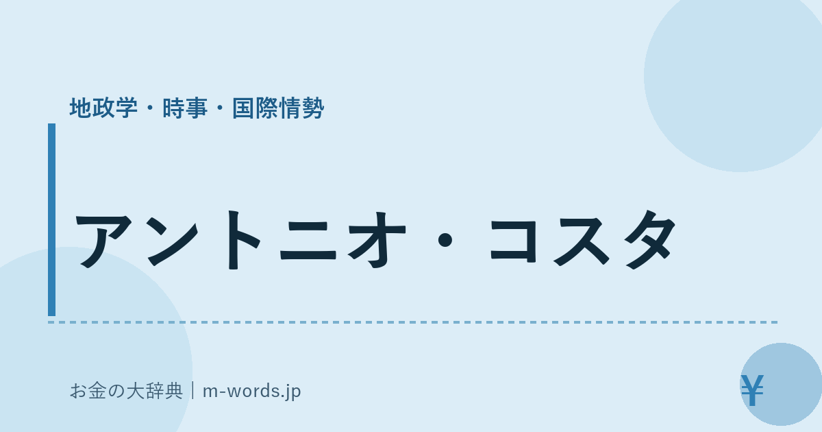 アントニオ・コスタ｜地政学・時事・国際情勢｜お金の大辞典