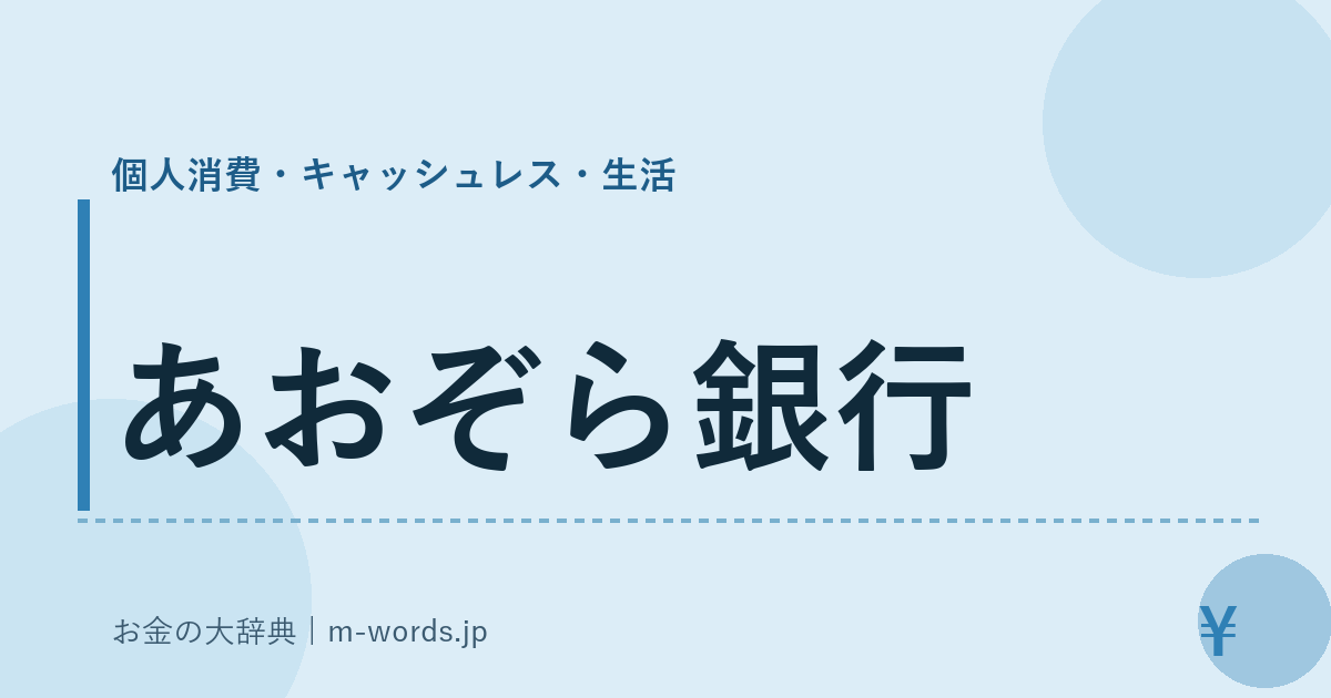 あおぞら銀行｜個人消費・キャッシュレス・生活｜お金の大辞典