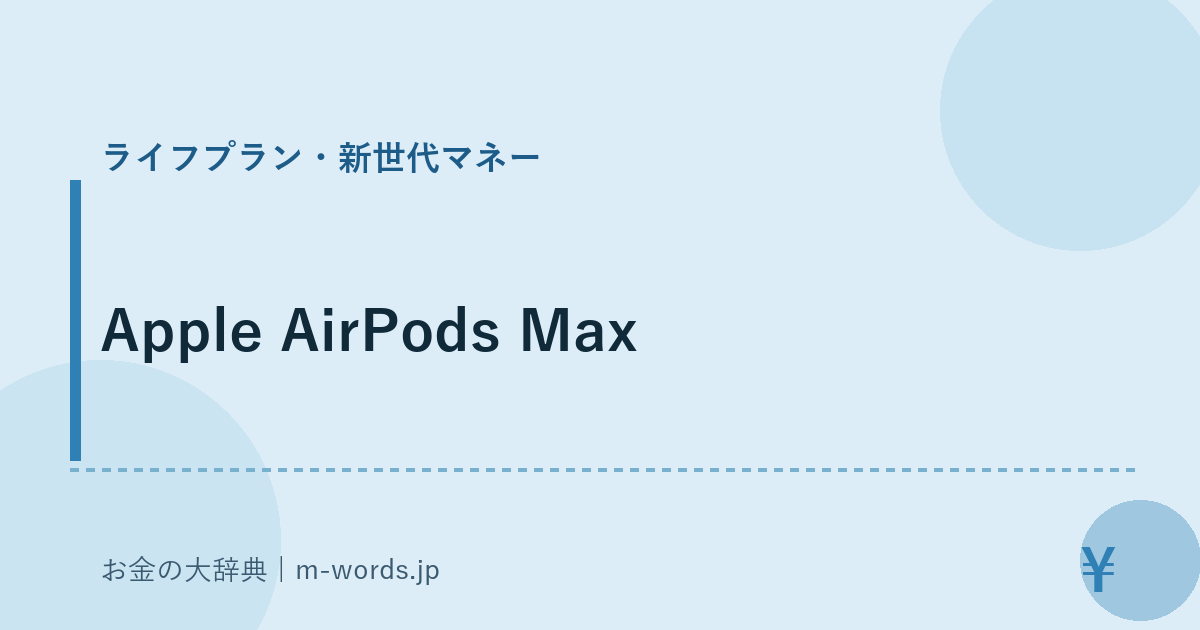 Apple AirPods Max｜ライフプラン・新世代マネー｜お金の大辞典