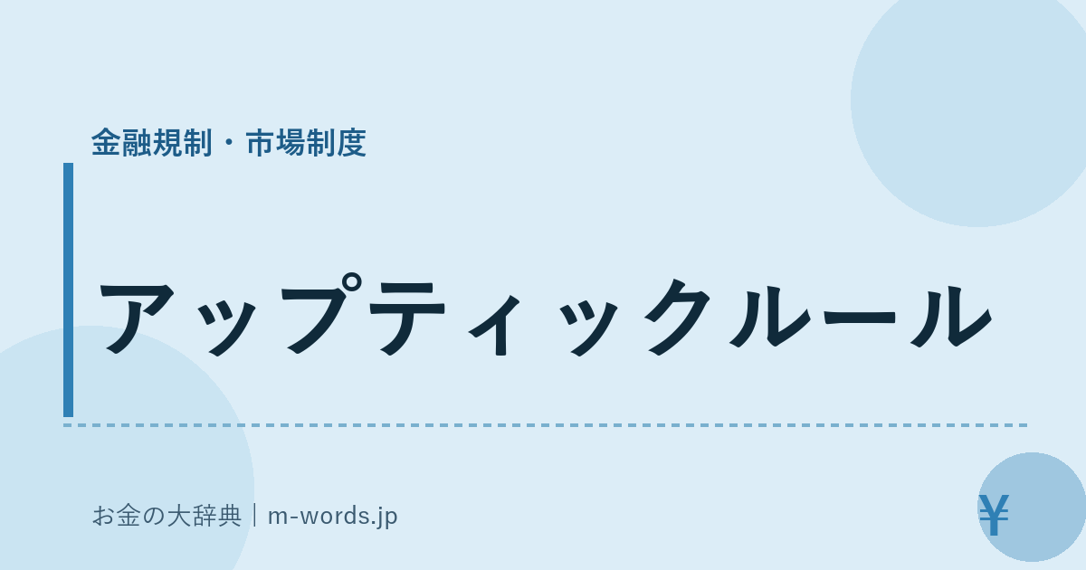 アップティックルール｜金融規制・市場制度｜お金の大辞典