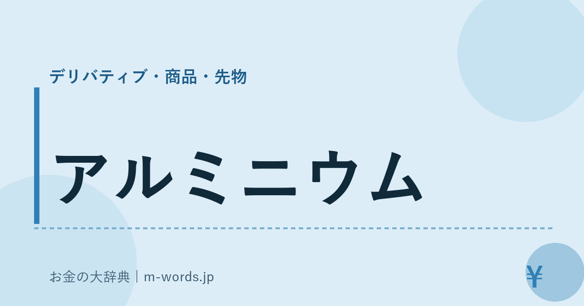 アルミニウム｜デリバティブ・商品・先物｜お金の大辞典