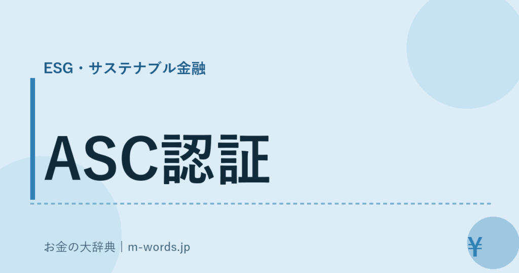 ASC認証｜ESG・サステナブル金融｜お金の大辞典