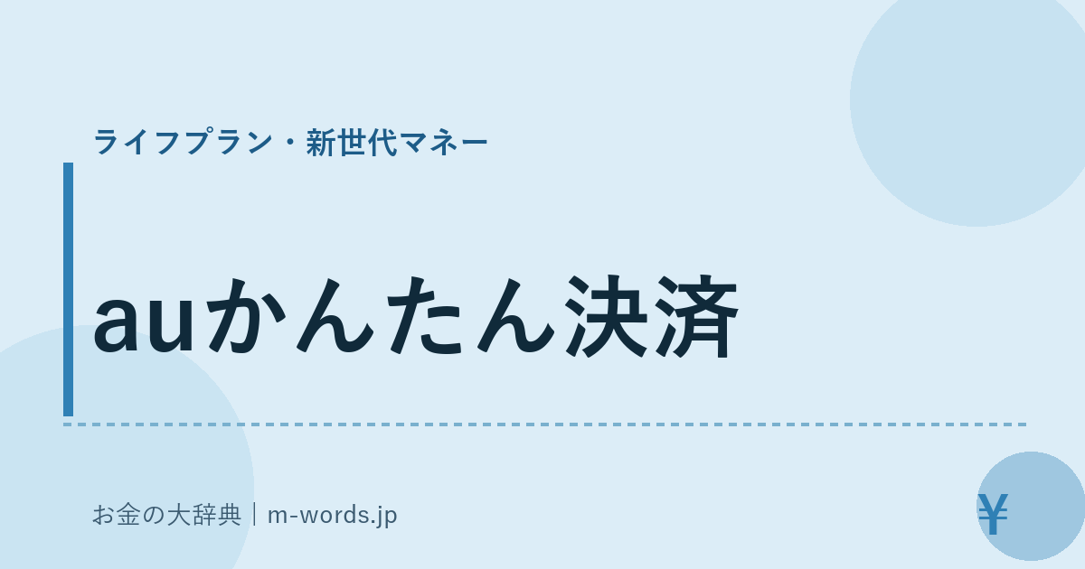 auかんたん決済｜ライフプラン・新世代マネー｜お金の大辞典