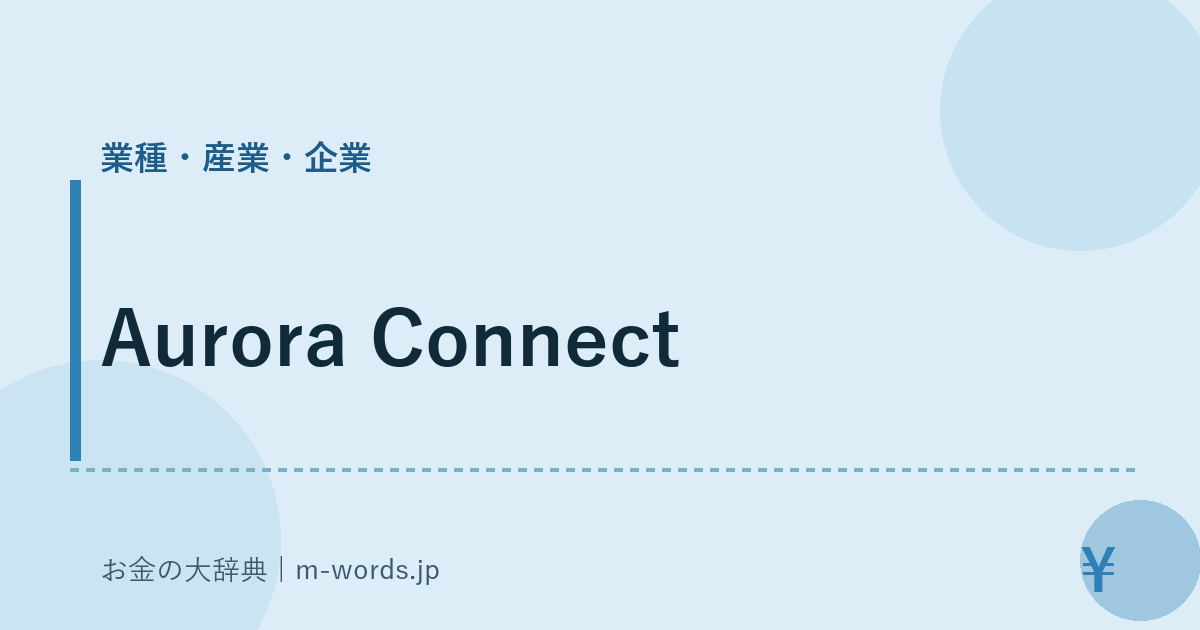 Aurora Connect｜業種・産業・企業｜お金の大辞典