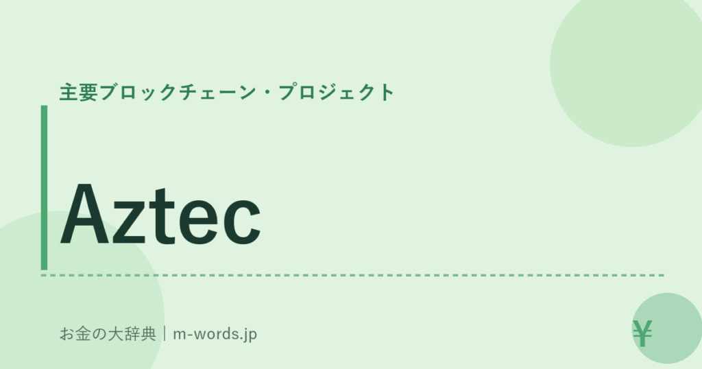 Aztec｜主要ブロックチェーン・プロジェクト｜お金の大辞典
