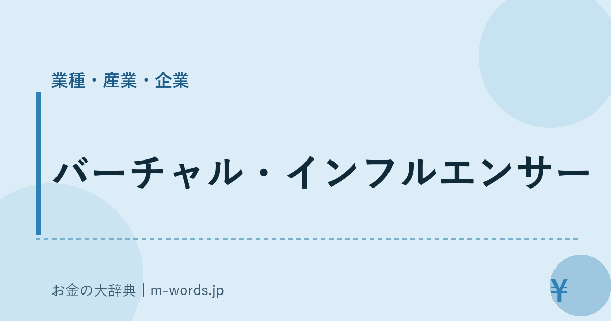バーチャル・インフルエンサー｜業種・産業・企業｜お金の大辞典