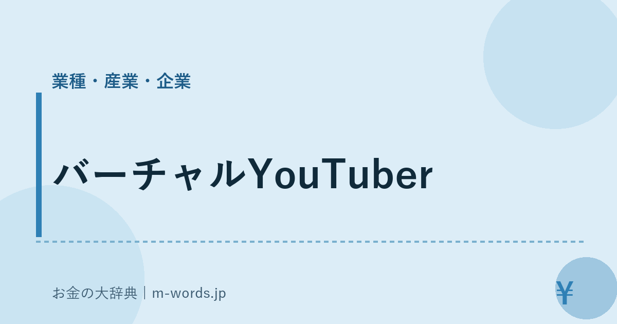 バーチャルYouTuber｜業種・産業・企業｜お金の大辞典