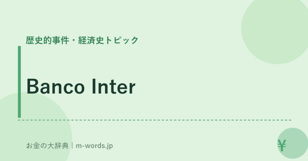 Banco Inter｜歴史的事件・経済史トピック｜お金の大辞典