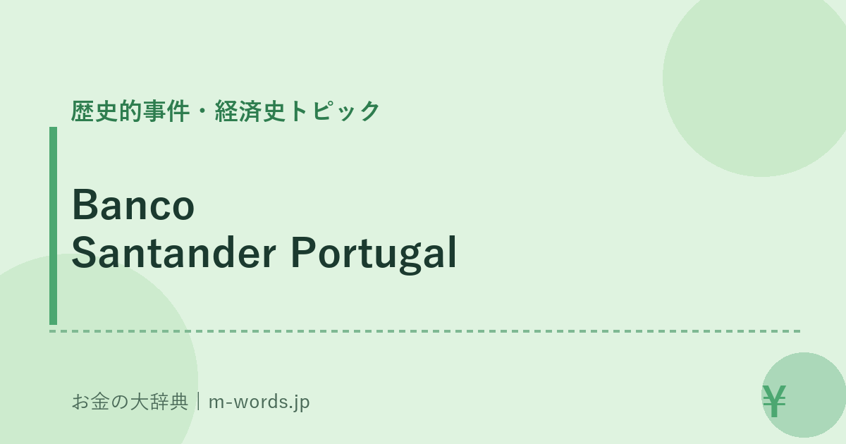 Banco Santander Portugal｜歴史的事件・経済史トピック｜お金の大辞典