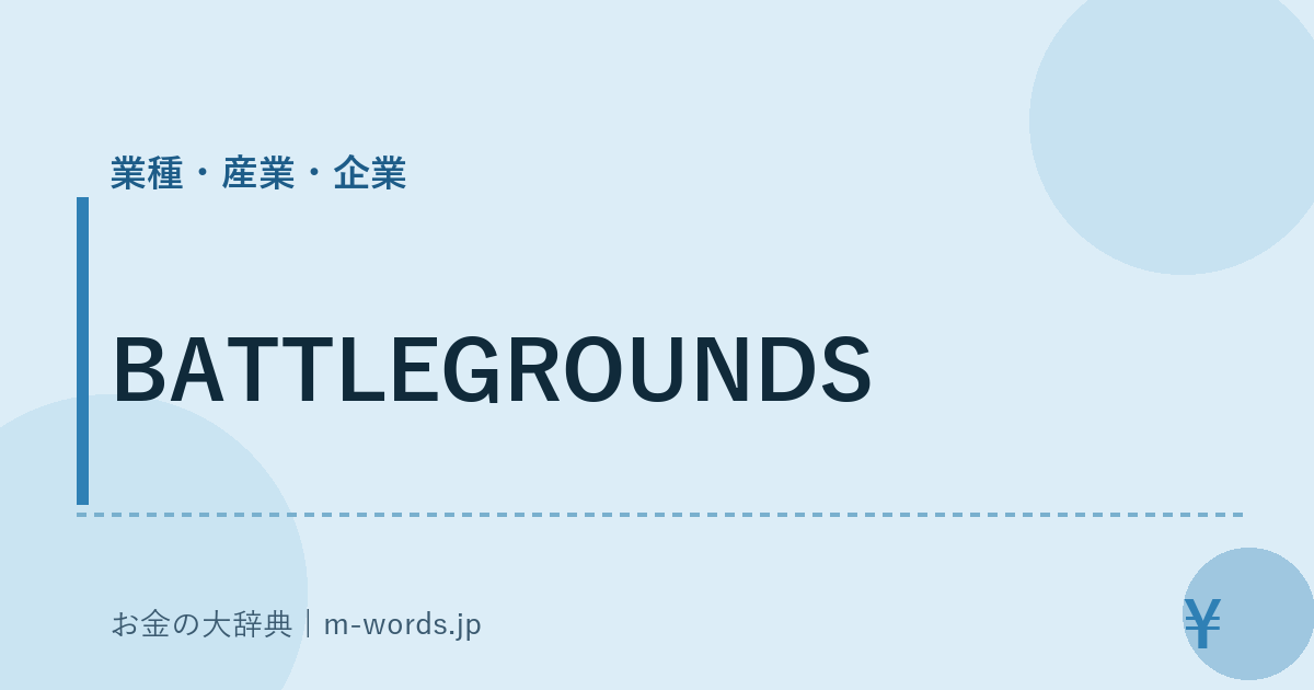 BATTLEGROUNDS｜業種・産業・企業｜お金の大辞典