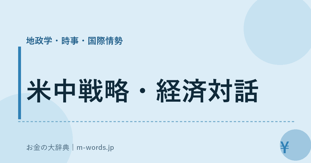 米中戦略・経済対話｜地政学・時事・国際情勢｜お金の大辞典