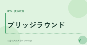 ブリッジラウンド｜IPO・資本政策｜お金の大辞典