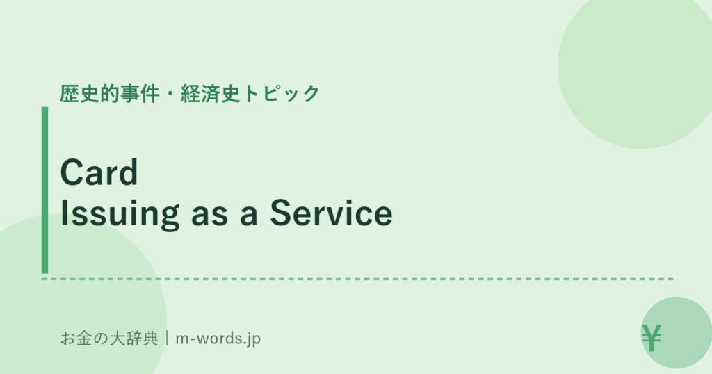 Card Issuing as a Service｜歴史的事件・経済史トピック｜お金の大辞典