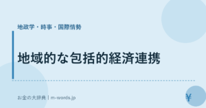 地域的な包括的経済連携｜地政学・時事・国際情勢｜お金の大辞典