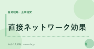 直接ネットワーク効果｜経営戦略・企業経営｜お金の大辞典