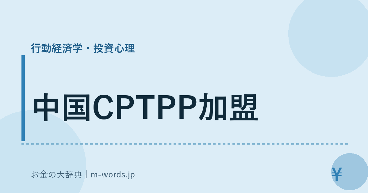 中国CPTPP加盟｜行動経済学・投資心理｜お金の大辞典