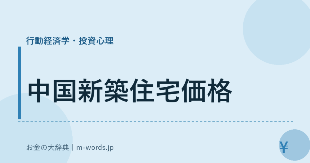 中国新築住宅価格｜行動経済学・投資心理｜お金の大辞典