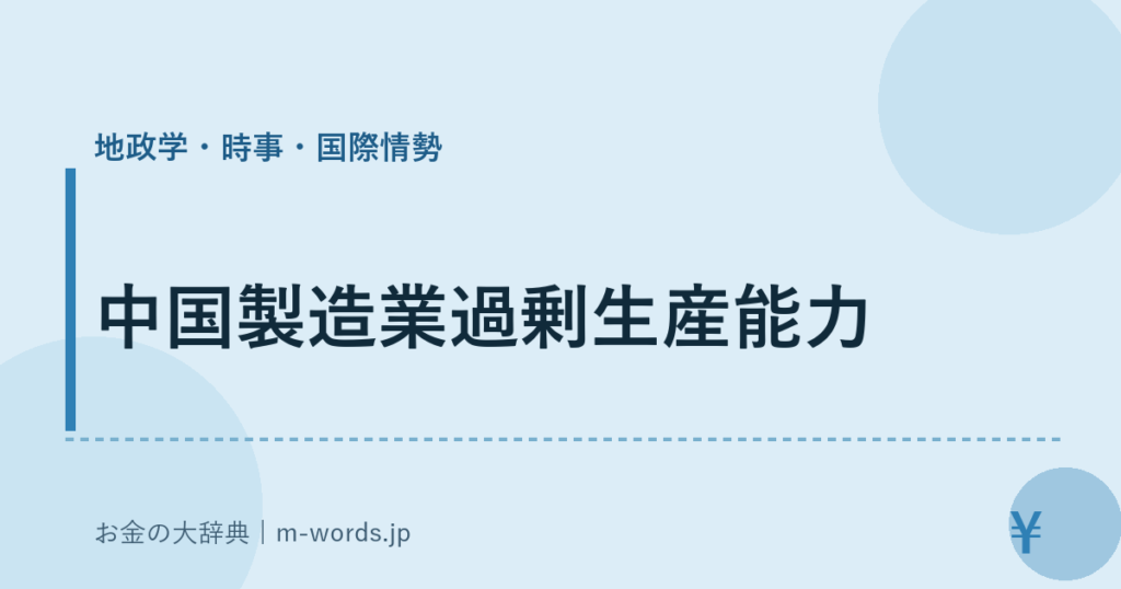中国製造業過剰生産能力｜地政学・時事・国際情勢｜お金の大辞典