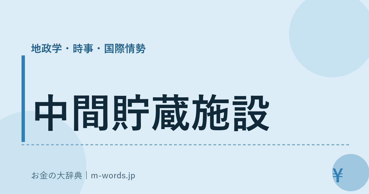 中間貯蔵施設｜地政学・時事・国際情勢｜お金の大辞典
