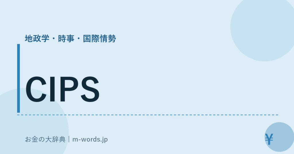 CIPS｜地政学・時事・国際情勢｜お金の大辞典