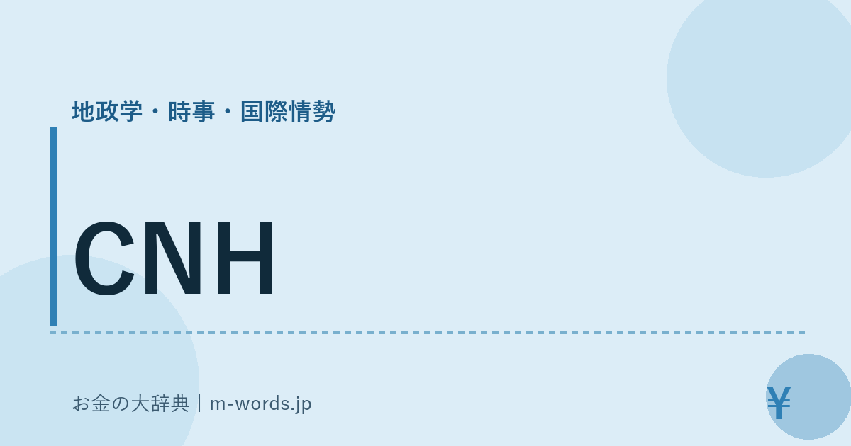 CNH｜地政学・時事・国際情勢｜お金の大辞典