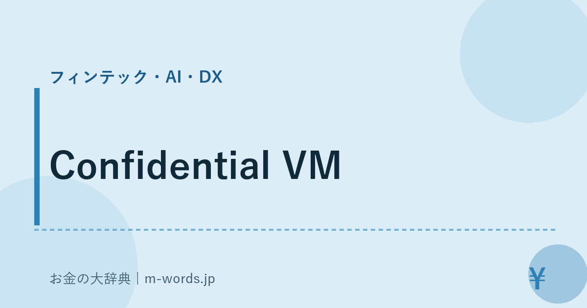 Confidential VM｜フィンテック・AI・DX｜お金の大辞典