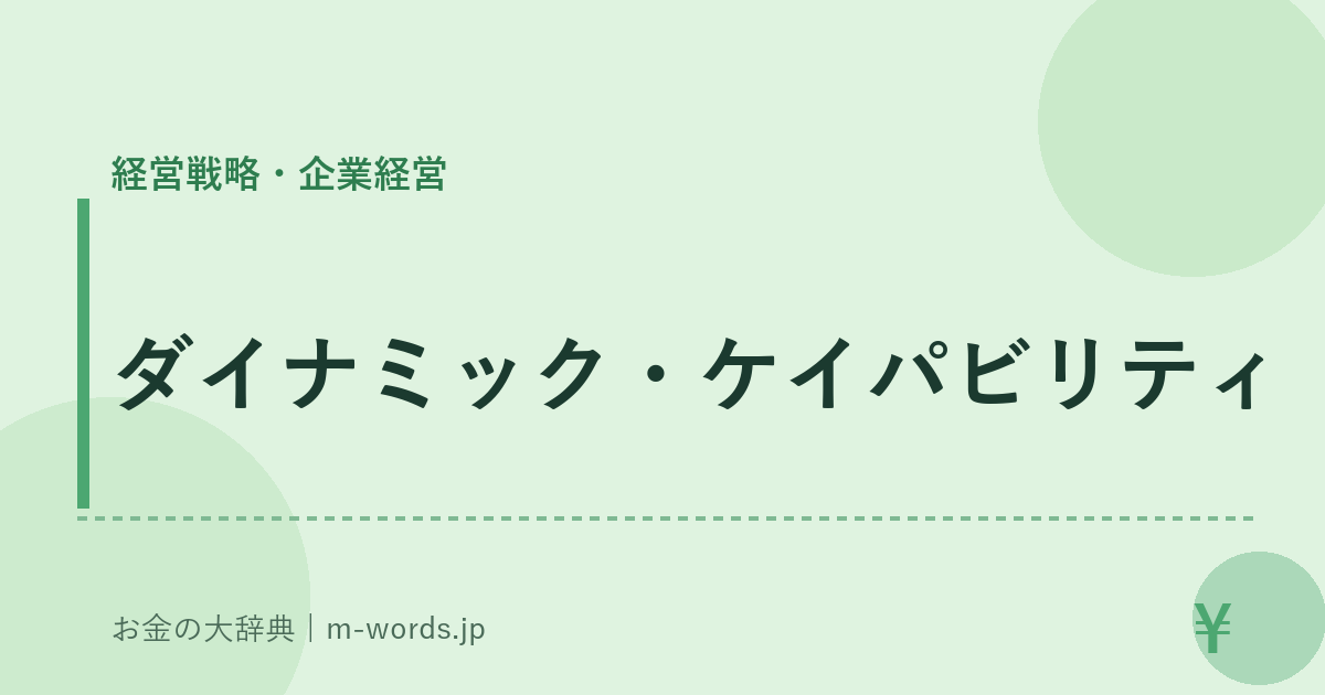 ダイナミック・ケイパビリティ｜経営戦略・企業経営｜お金の大辞典