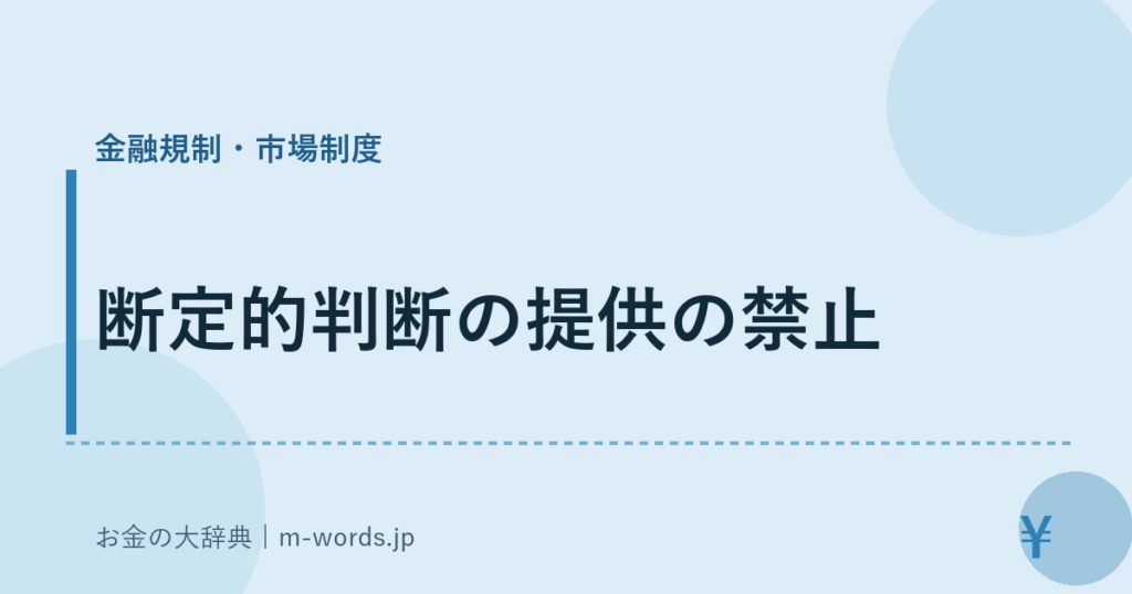 断定的判断の提供の禁止｜金融規制・市場制度｜お金の大辞典