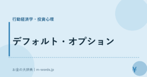 デフォルト・オプション｜行動経済学・投資心理｜お金の大辞典