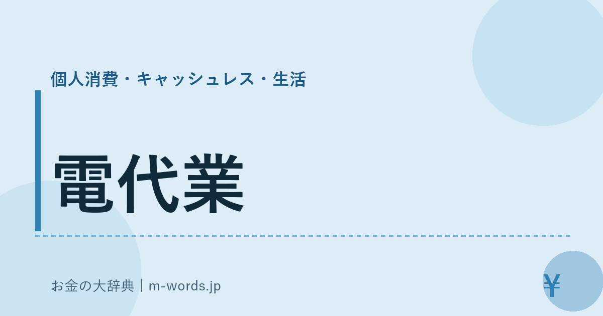 電代業｜個人消費・キャッシュレス・生活｜お金の大辞典