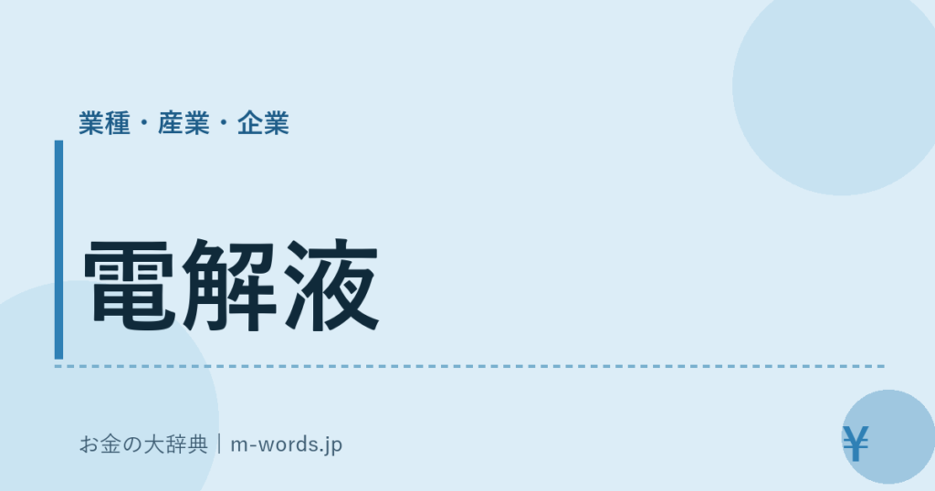 電解液｜業種・産業・企業｜お金の大辞典
