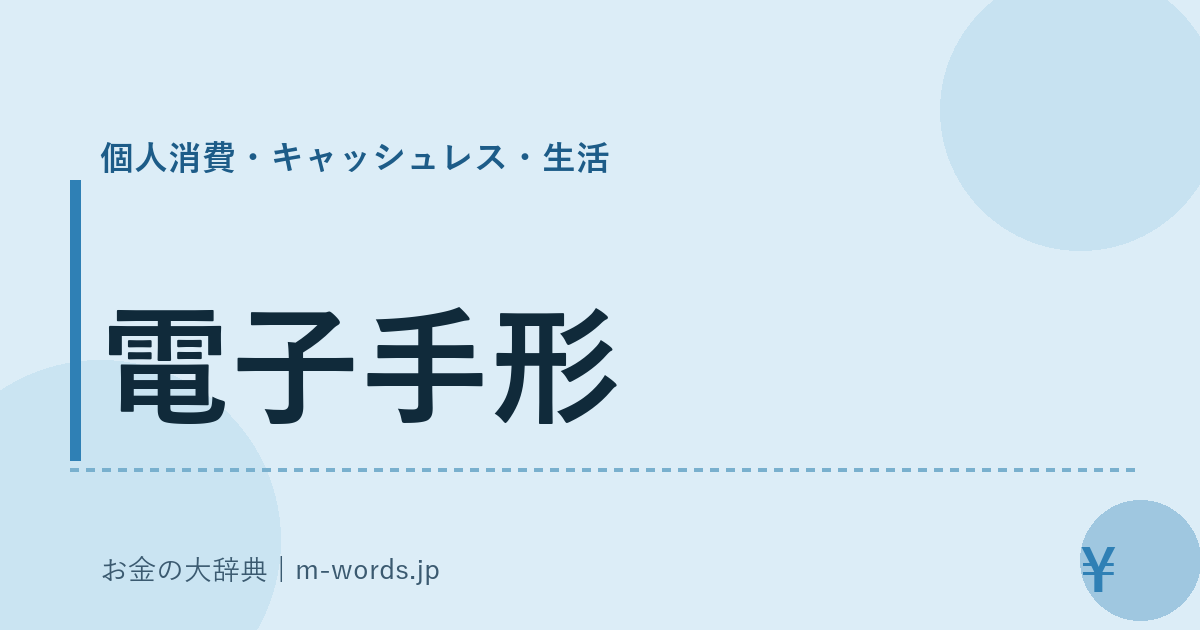 電子手形｜個人消費・キャッシュレス・生活｜お金の大辞典