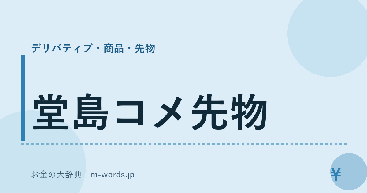 堂島コメ先物｜デリバティブ・商品・先物｜お金の大辞典