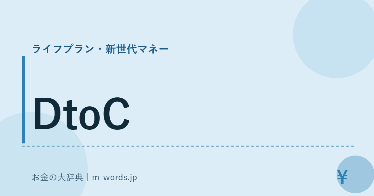 DtoC｜ライフプラン・新世代マネー｜お金の大辞典