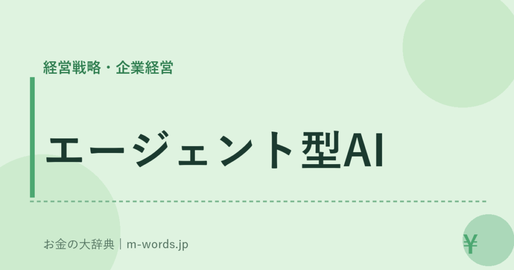 エージェント型AI｜経営戦略・企業経営｜お金の大辞典