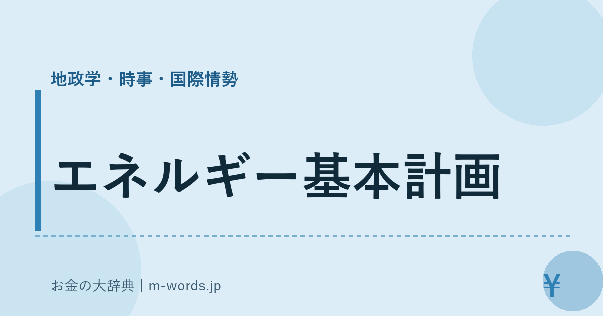 エネルギー基本計画｜地政学・時事・国際情勢｜お金の大辞典
