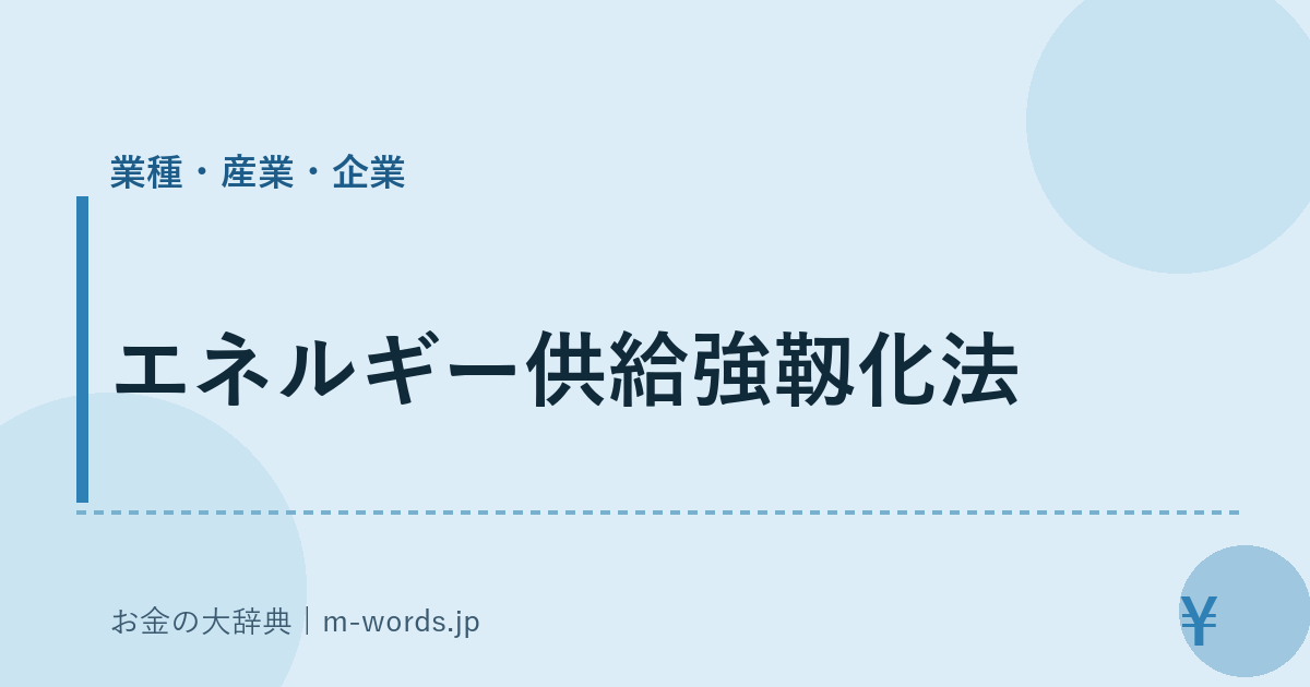 エネルギー供給強靱化法｜業種・産業・企業｜お金の大辞典
