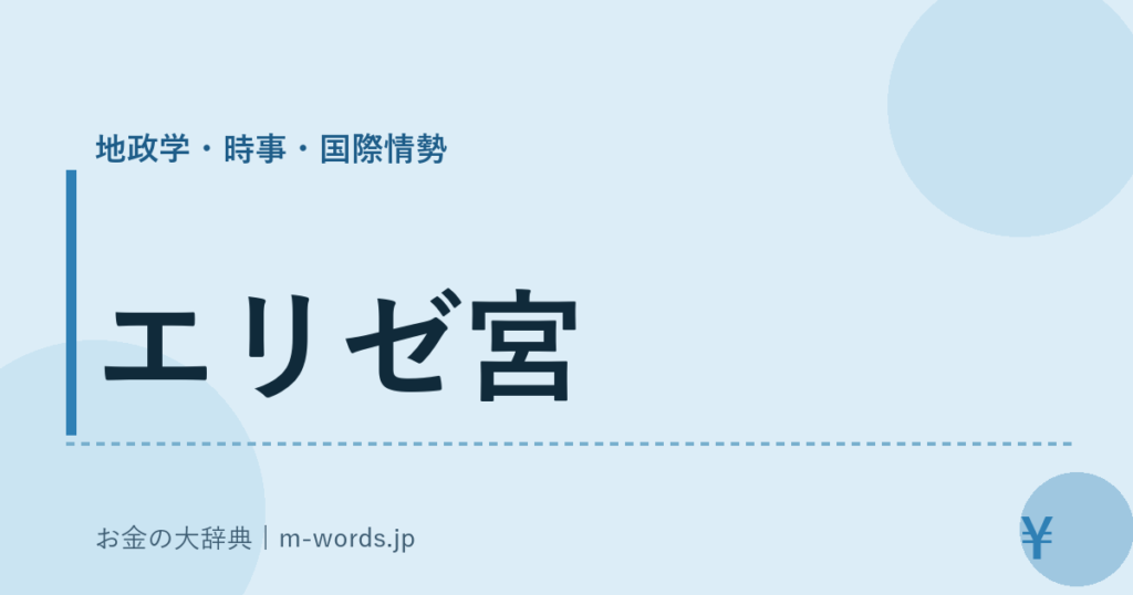 エリゼ宮｜地政学・時事・国際情勢｜お金の大辞典