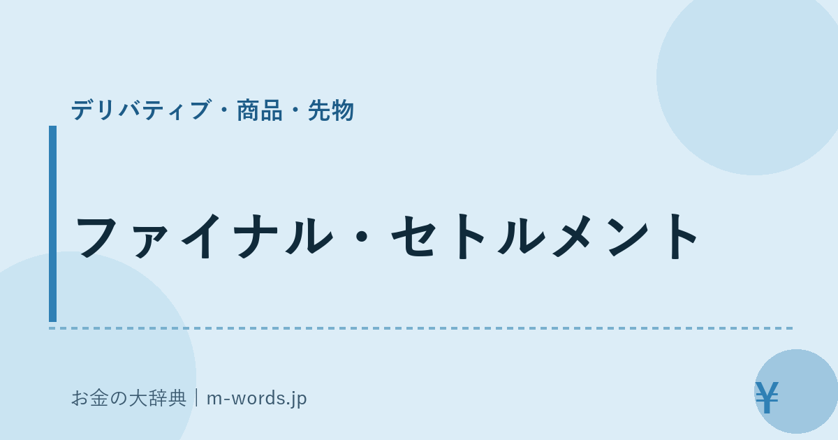 ファイナル・セトルメント｜デリバティブ・商品・先物｜お金の大辞典