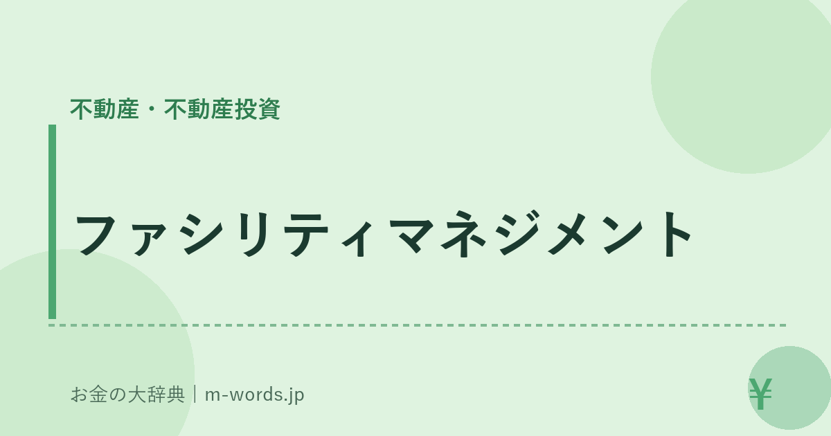 ファシリティマネジメント｜不動産・不動産投資｜お金の大辞典